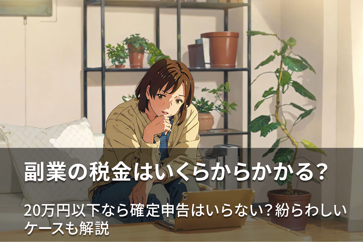 副業の税金はいくらからかかる？20万円以下なら確定申告はいらない？紛らわしいケースも解説