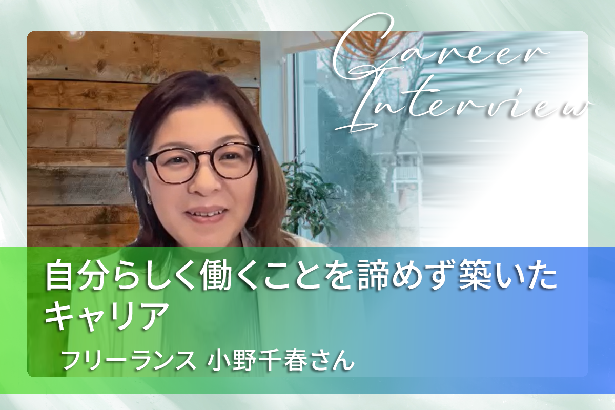 自分らしく働くことを諦めず築いたキャリア｜フリーランス 小野千春さん