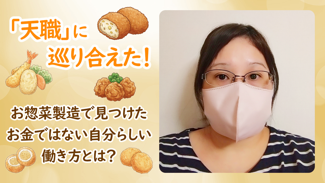 「天職」に巡り合えた！お惣菜製造で見つけたお金ではない自分らしい働き方とは？